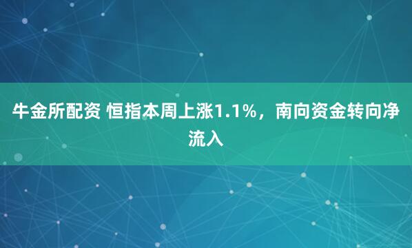 牛金所配资 恒指本周上涨1.1%，南向资金转向净流入